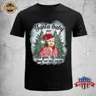 Morgan Wallen Santa Baby Under The Tree For Me Christmas 2024 Unisex T-Shirt