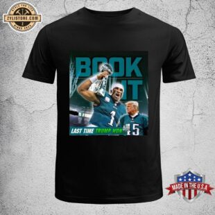 Book It Philadelphia Eagles NFL Jalen Hurts Last Time Donald Trump Won Unisex T-Shirt