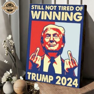 Still Not Tired of Winning President Trump 2024 Poster Canvas