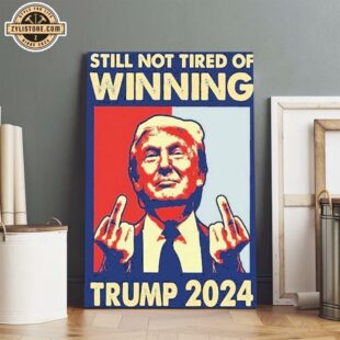 Still Not Tired of Winning President Trump 2024 Poster Canvas