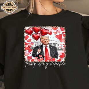 Trump Is My Valentine Sweatshirt For Valentine's Day